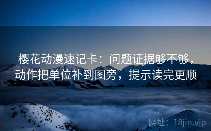 樱花动漫速记卡：问题证据够不够，动作把单位补到图旁，提示读完更顺