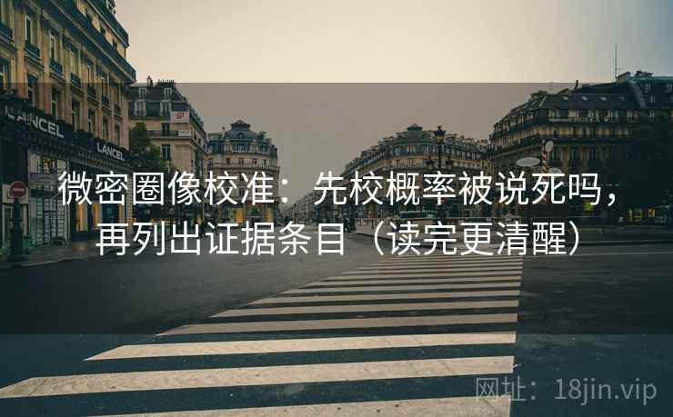 微密圈像校准：先校概率被说死吗，再列出证据条目（读完更清醒）