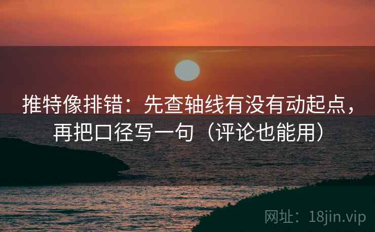 推特像排错：先查轴线有没有动起点，再把口径写一句（评论也能用）